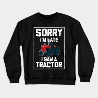 Sorry I'm Late I Saw A Tractor Crewneck Sweatshirt